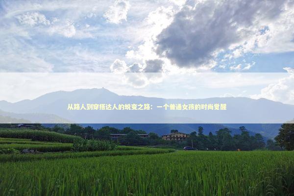 从路人到穿搭达人的蜕变之路：一个普通女孩的时尚觉醒